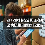这12家科技公司正在用区块链推动医疗行业变革(图2) 这12家科技公司正在用区块链推动医疗行业变革(图2)