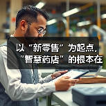 以“新零售”为起点，“智慧药店”的根本在于服务（图1）