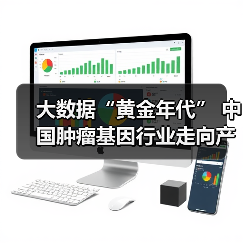 大数据“黄金年代” 中国肿瘤基因行业走向产业链全布局!(图2) 大数据“黄金年代” 中国肿瘤基因行业走向产业链全布局!(图2)