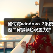 如何将windows 7系统窗口背景颜色设置为护眼色?(图3) 如何将windows 7系统窗口背景颜色设置为护眼色?(图3)