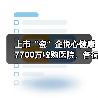 上市“瓷”企悦心健康7700万收购医院，各行各业抢食医疗“大蛋糕”？（图1）
