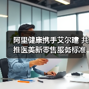 阿里健康携手艾尔建 共推医美新零售服务标准(图2) 阿里健康携手艾尔建 共推医美新零售服务标准(图2)
