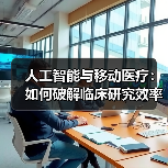 人工智能与移动医疗:如何破解临床研究效率困局?(图1) 人工智能与移动医疗:如何破解临床研究效率困局?(图1)