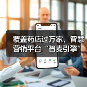 覆盖药店过万家,智慧营销平台“智麦引擎”如何解决医药零售痛点?(图3) 覆盖药店过万家,智慧营销平台“智麦引擎”如何解决医药零售痛点?(图3)