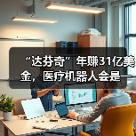 “达芬奇”年赚31亿美金,医疗机器人会是一门好生意吗?(图4) “达芬奇”年赚31亿美金,医疗机器人会是一门好生意吗?(图4)