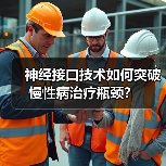 神经接口技术如何突破慢性病治疗瓶颈?(图3) 神经接口技术如何突破慢性病治疗瓶颈?(图3)