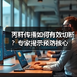 丙肝传播如何有效切断?专家揭示预防核心(图1) 丙肝传播如何有效切断?专家揭示预防核心(图1)