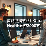 智能戒指革命?Oura Health融资2000万,挑战传统可穿戴设备(图4) 智能戒指革命?Oura Health融资2000万,挑战传统可穿戴设备(图4)