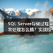 SQL Server存储过程异常处理怎么搞?实战技巧揭秘(图1) SQL Server存储过程异常处理怎么搞?实战技巧揭秘(图1)