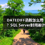 DATEDIFF函数怎么用？SQL Server时间差计算实战技巧（图3）