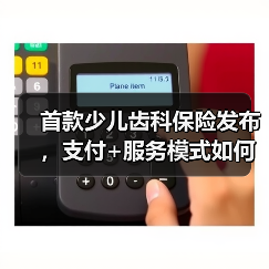首款少儿齿科保险发布,支付+服务模式如何改变儿童口腔健康?(图1) 首款少儿齿科保险发布,支付+服务模式如何改变儿童口腔健康?(图1)